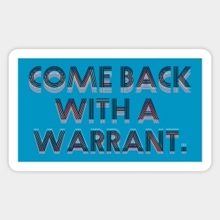 Come back with a warrant. Sticker